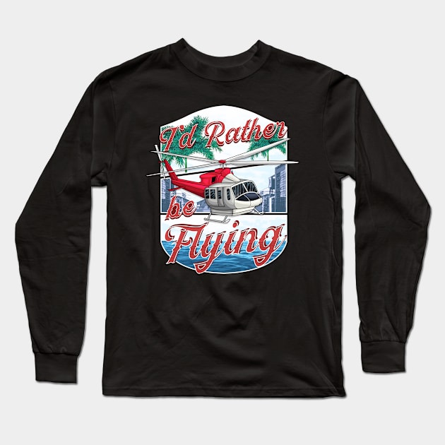 I'd Rather Be Flying Helicopter Pilot Aviation Long Sleeve T-Shirt by theperfectpresents